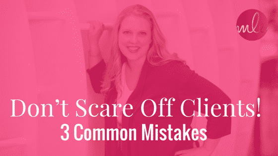 Don’t Scare Off Clients With These 3 Common Mistakes!